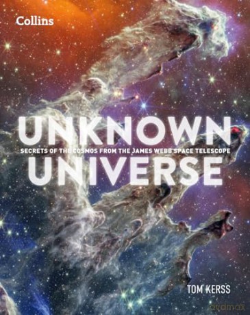 Unknown Universe: Discover hidden wonders from deep space unveiled by the James Webb Space Telescope - Tom Kerss [KSIĄŻKA]
