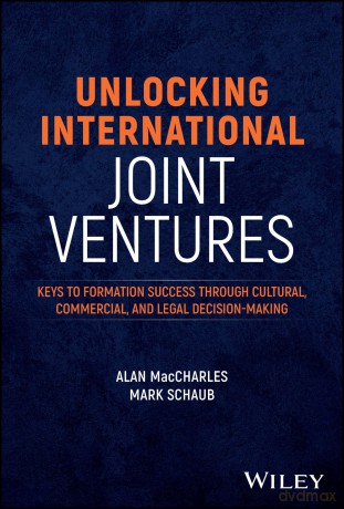 Unlocking International Joint Ventures: Keys to Formation Success through Cultural, Commercial, and Legal Decision-Making - Alan MacCharles [KSIĄŻKA]
