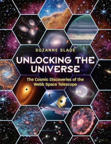 Unlocking the Universe: The Cosmic Discoveries of the Webb Space Telescope - Suzanne Slade [KSIĄŻKA]