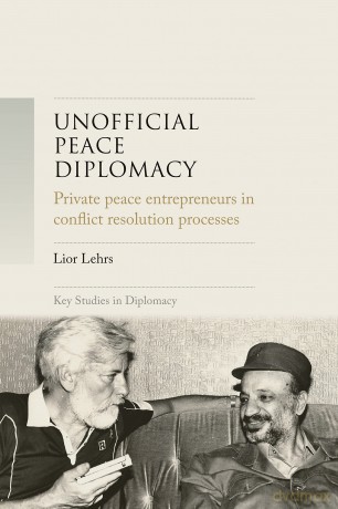 Unofficial peace diplomacy: Private Peace Entrepreneurs in Conflict Resolution Processes (Key Studies in Diplomacy) - Lior Lehrs [KSIĄŻKA]