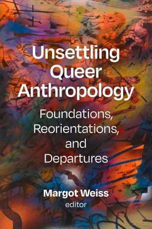Unsettling Queer Anthropology: Foundations, Reorientations, and Departures - Margot Weiss [KSIĄŻKA]