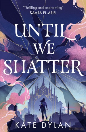 Until We Shatter: an epic, addictive and romantic heist fantasy - Kate Dylan [KSIĄŻKA]