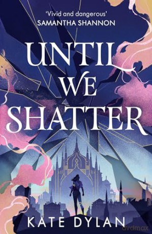 Until We Shatter: an epic, addictive and romantic heist fantasy - Kate Dylan [KSIĄŻKA]
