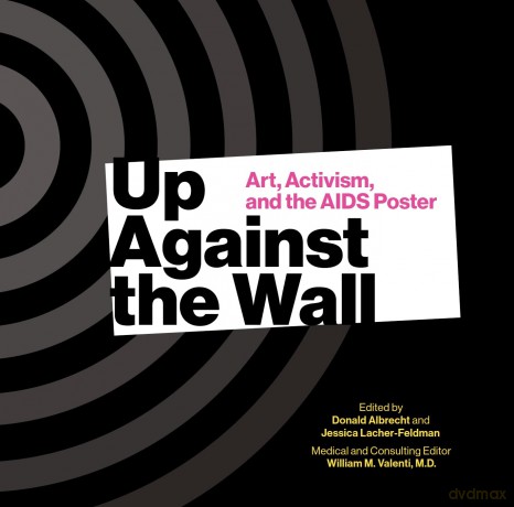 Up Against the Wall: Art, Activism, and the AIDS Poster - William M. Valenti M.D. [KSIĄŻKA]