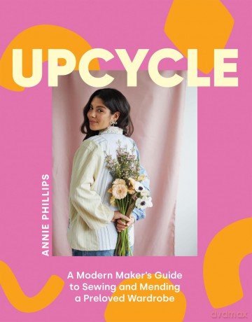 Upcycle: A Modern Maker's Guide to Sewing and Mending a Preloved Wardrobe - Annie Phillips [KSIĄŻKA]