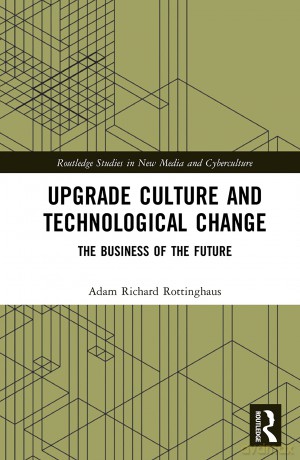 Upgrade Culture and Technological Change: The Business of the Future (Routledge Studies in New Media and Cyberculture) - Adam Richard Rottinghaus [KSIĄŻKA]