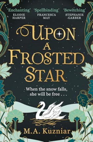 Upon a Frosted Star: A spellbinding fantasy romance fairy-tale re-imagining of Swan Lake from the best-selling author of Midnight in Everwood to curl up with in winter 2024 - M.A. Kuzniar [KSIĄŻKA]
