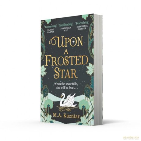 Upon a Frosted Star: A spellbinding fantasy romance fairy-tale re-imagining of Swan Lake from the best-selling author of Midnight in Everwood to curl up with in winter 2024 - M.A. Kuzniar [KSIĄŻKA]
