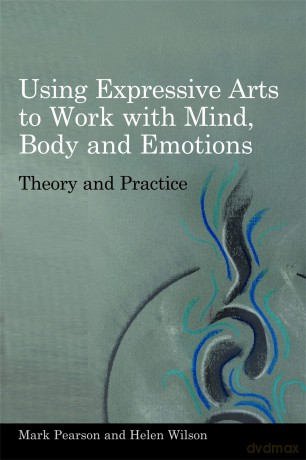 Using Expressive Arts to Work with Mind, Body and Emotions: Theory and Practice - Mark Pearson and Helen Wilson [KSIĄŻKA]