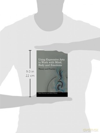 Using Expressive Arts to Work with Mind, Body and Emotions: Theory and Practice - Mark Pearson and Helen Wilson [KSIĄŻKA]