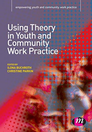 Using Theory in Youth and Community Work Practice (Empowering Youth and Community Work PracticeýLM Series) - Ilona Buchroth [KSIĄŻKA]