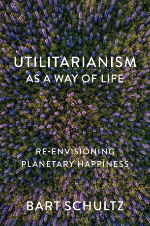 Utilitarianism as a Way of Life: Re-envisioning Planetary Happiness - Bart Schultz [KSIĄŻKA]