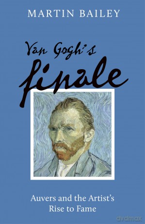 Van Gogh's Finale: Auvers and the Artist's Rise to Fame - Martin Bailey [KSIĄŻKA]