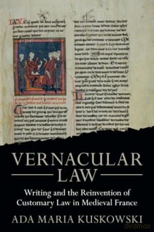 Vernacular Law: Writing and the Reinvention of Customary Law in Medieval France (Studies in Legal History) - Ada Maria Kuskowski [KSIĄŻKA]
