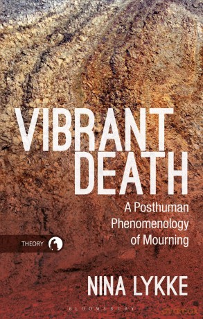 Vibrant Death: A Posthuman Phenomenology of Mourning (Theory in the New Humanities) - Nina Lykke [KSIĄŻKA]