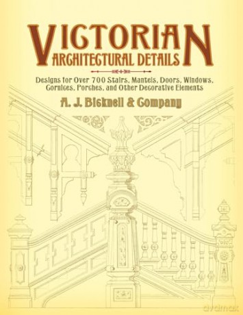 Victorian Architectural Details: Designs for Over 700 Stairs, Mantels, Doors, Windows, Cornices, Porches, and Other Decorative Elements (Dover Architecture) - A J Bicknell [KSIĄŻKA]