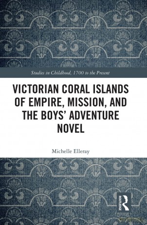 Victorian Coral Islands of Empire, Mission, and the Boys' Adventure Novel (Studies in Childhood, 1700 to the Present) - Michelle Elleray [KSIĄŻKA]
