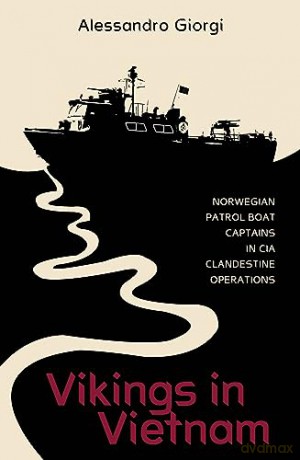 Vikings in Vietnam: Norwegian Patrol Boat Captains in CIA Clandestine Operations - Alessandro Giorgi [KSIĄŻKA]