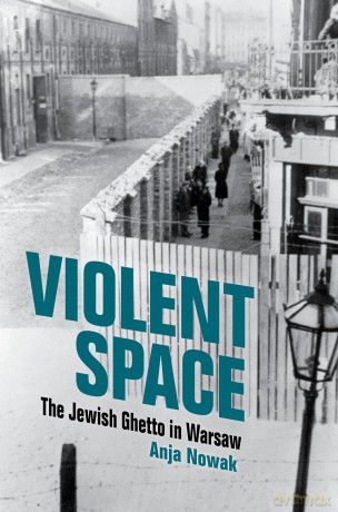 Violent Space: The Jewish Ghetto in Warsaw - Anja Nowak [KSIĄŻKA]