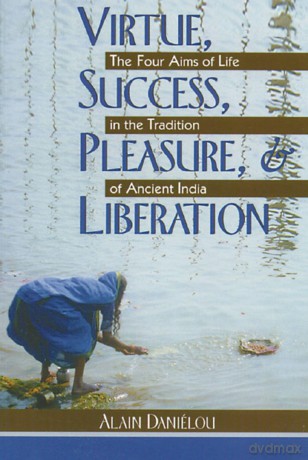 Virtue, Success, Pleasure and Liberation: Four Aims of Life in the Tradition of Ancient India - Alain Danielou [KSIĄŻKA]