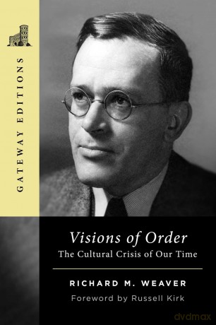 Visions of Order: The Cultural Crisis of Our Time - Richard M. Weaver [KSIĄŻKA]