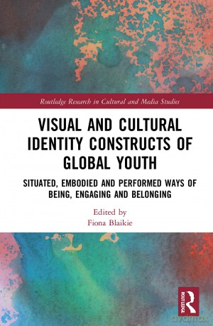 Visual and Cultural Identity Constructs of Global Youth and Young Adults: Situated, Embodied and Performed Ways of Being, Engaging and Belonging (Routledge Research in Cultural and Media Studies) - Fiona Blaikie [KSIĄŻKA]