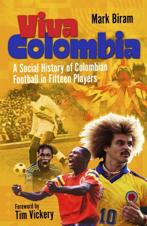 Viva Colombia: A Social History of Colombian Football in Fifteen Players - Mark Biram [KSIĄŻKA]