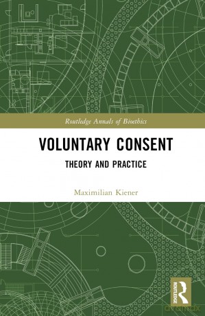 Voluntary Consent: Theory and Practice (Routledge Annals of Bioethics) - Maximilian Kiener [KSIĄŻKA]