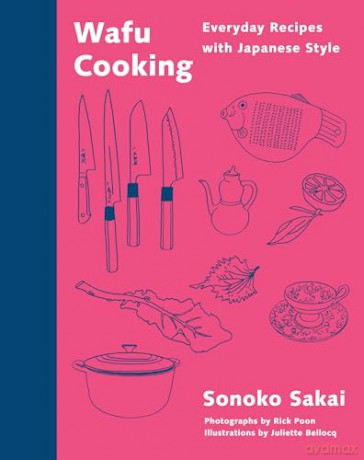 Wafu Cooking: Everyday Recipes with Japanese Style: A Cookbook - Sonoko Sakai [KSIĄŻKA]
