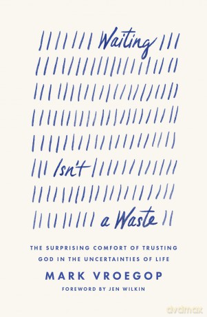 Waiting Isn't a Waste: The Surprising Comfort of Trusting God in the Uncertainties of Life - Mark Vroegop [KSIĄŻKA]