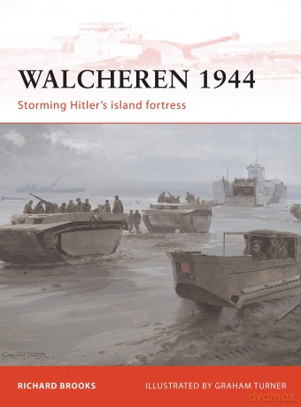 Walcheren 1944: Storming Hitler's island fortress: 235 (Campaign) - Richard Brooks [KSIĄŻKA]