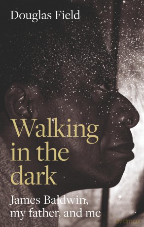 Walking in the dark: James Baldwin, My Father, and Me - Douglas Field [KSIĄŻKA]