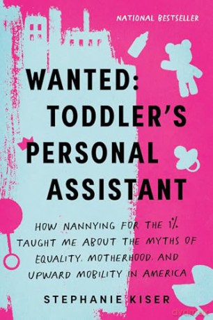 Wanted: Toddler's Personal Assistant: How Nannying for the 1% Taught Me about the Myths of Equality, Motherhood, and Upward Mobility in America - Stephanie Kiser [KSIĄŻKA]