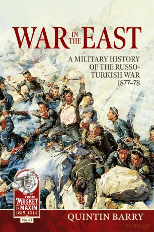 War in the East: A Military History of the Russo-Turkish War 1877-78: 43 (From Musket to Maxim 1815-1914) - Quintin Barry [KSIĄŻKA]