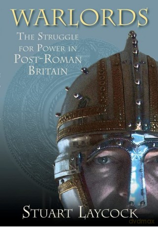 Warlords: The Struggle for Power in Post-Roman Britain - Stuart Laycock [KSIĄŻKA]