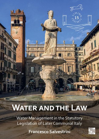 Water and the Law: Water Management in the Statutory Legislation of Later Communal Italy (Limina/Limites: Archaeologies, histories, islands and borders in the Mediterranean (365-1556)) - Francesco Salvestrini [KSIĄŻKA]