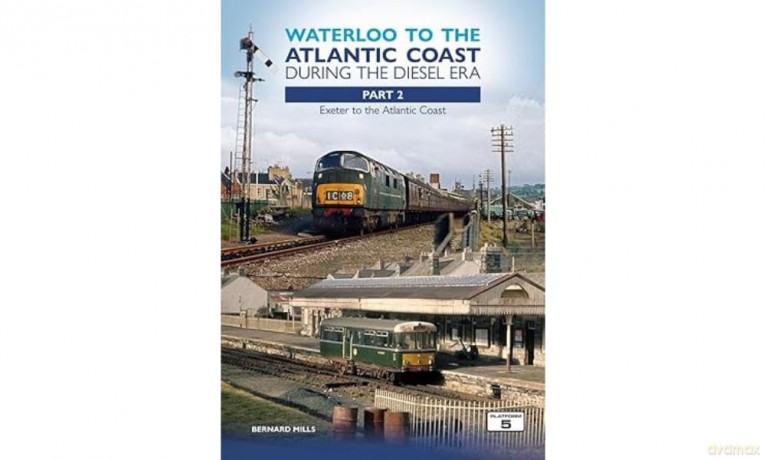 Waterloo to the Atlantic Coast During the Diesel Era Part 2: Exeter to the Atlantic Coast (Wateloo to the Atlantic Coast) - Bernard Mills [KSIĄŻKA]