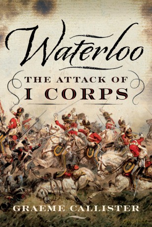 Waterloo: The Attack of I Corps - Graeme Callister [KSIĄŻKA]