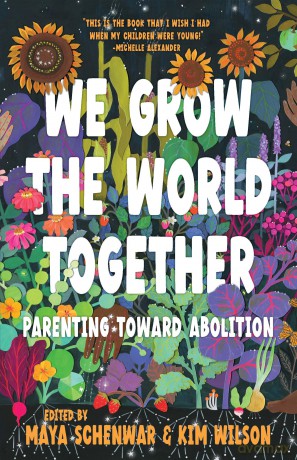 We Grow the World Together: Parenting Toward Abolition - Maya Schenwar [KSIĄŻKA]