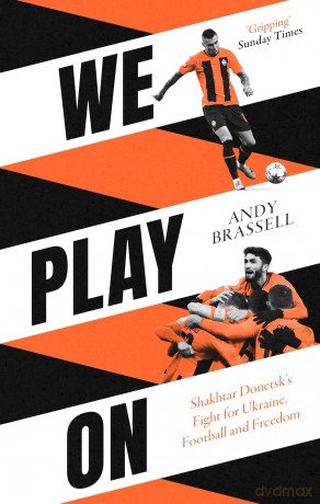 We Play On: Shakhtar Donetsk's Fight for Ukraine, Football and Freedom - Andy Brassell [KSIĄŻKA]
