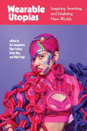 Wearable Utopias: Imagining, Inventing, and Inhabiting New Worlds - Kat Jungnickel [KSIĄŻKA]