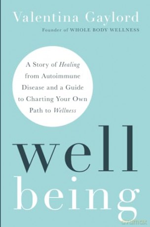 Well Being: A Story of Healing from Autoimmune Disease and a Guide to Charting Your Own Path to Wellness [KSIĄŻKA]