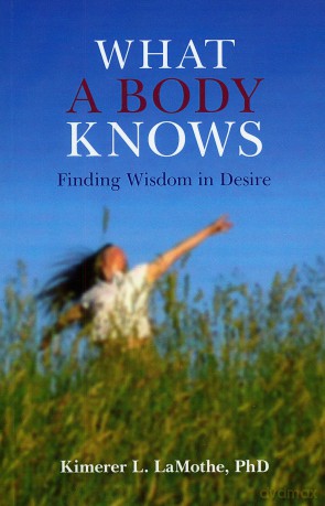 What a Body Knows: Finding Wisdom in Desire - Kimerer L. Lamothe [KSIĄŻKA]