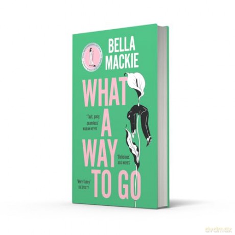 What A Way To Go: THE INSTANT SUNDAY TIMES BESTSELLER AND HOTTEST MYSTERY NOVEL OF 2024 FROM THE AUTHOR OF HOW TO KILL YOUR FAMILY - Bella Mackie [KSIĄŻKA]