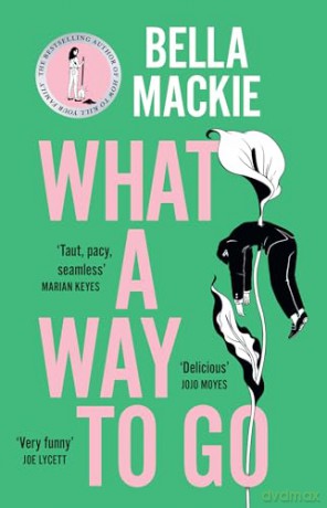 What A Way To Go: THE INSTANT SUNDAY TIMES BESTSELLER AND HOTTEST MYSTERY NOVEL OF 2024 FROM THE AUTHOR OF HOW TO KILL YOUR FAMILY - Bella Mackie [KSIĄŻKA]
