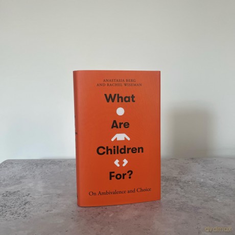 What Are Children For: On Ambivalence and Choice - Anastasia Berg [KSIĄŻKA]