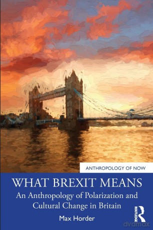 What Brexit Means: An Anthropology of Polarization and Cultural Change in Britain (Anthropology of Now) - Max Horder [KSIĄŻKA]