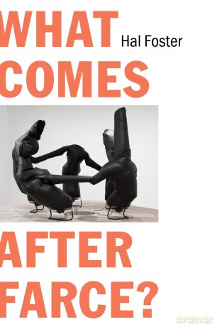 What Comes After Farce: Art and Criticism at a Time of Debacle - Hal Foster [KSIĄŻKA]
