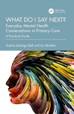 What do I say next Everyday Mental Health Conversations in Primary Care: A Practical Guide - Sophie Jadwiga Ball [KSIĄŻKA]