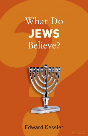 What Do Jews Believe (What Do We Believe) - Edward Kessler [KSIĄŻKA]